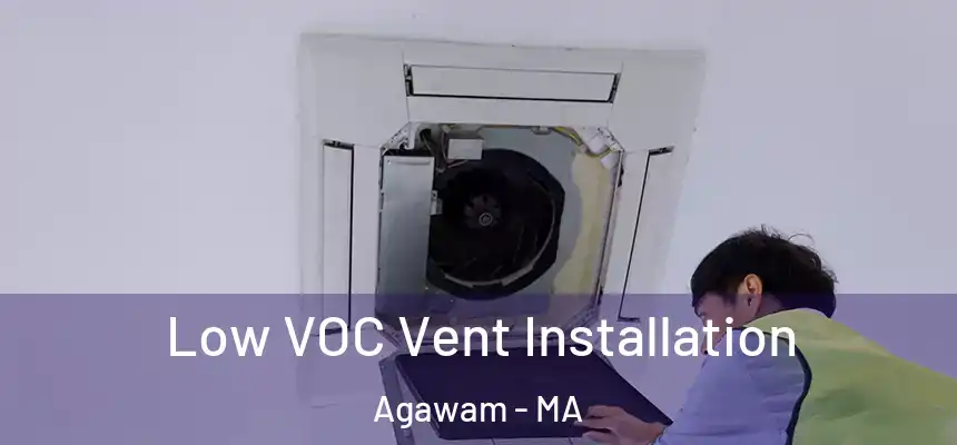  Low VOC Vent Installation Agawam - MA